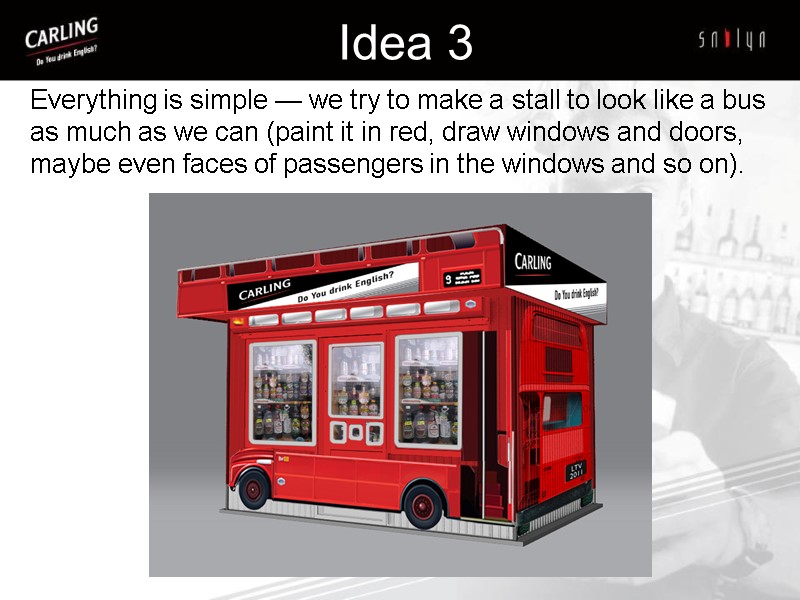 Idea 3 Everything is simple — we try to make a stall to look